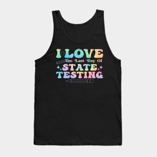 I Love The Last Day Of State Testing Test Day Teachers Tank Top